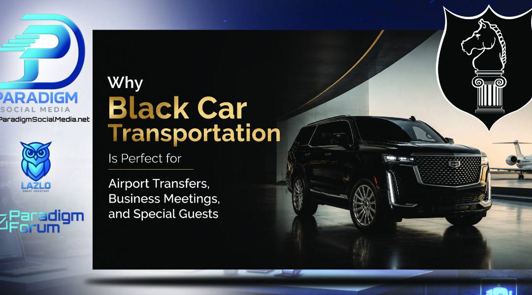 Why Black Car Transportation Is Perfect for Airport Transfers, Business Meetings, and Special Guests